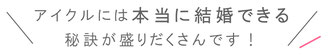 アイクルには結婚できる秘訣が盛りだくさんです。