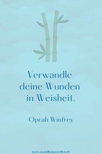 Verwandle deine Wunden in Weisheit. Oprah Winfrey