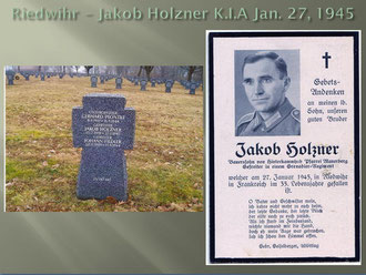 Jakob Holzner K.I.A. during the fight for Riedwihr on Jan. 1, 1945. His final resting place is the German War cemetery of Andilly, France