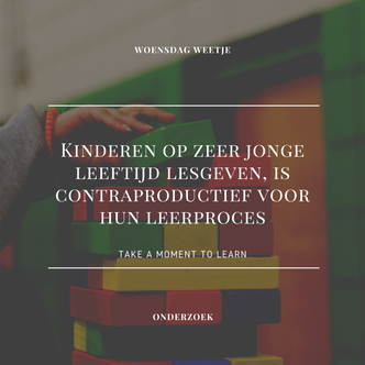 Take a Moment to Learn Kinderen op zeer jonge leeftijd lesgeven is contraproductief voor hun leerproces.