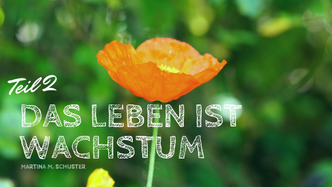 Das Leben ist Wachstum, Teil 2 von Martina M. Schuster