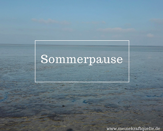 Sommerpause, Blogpause, Ferien, Auszeit vom Bloggen, Auszeit vom Schreiben, Kraftquelle