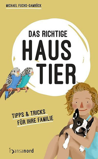 Buchtipp: Michael Fuchs-Gamböck: Das richtige Haustier – Tipps & Tricks für Ihre Familie,  Verlag Hansanord, 130 Seiten, ISBN 978-3-940873-69-9