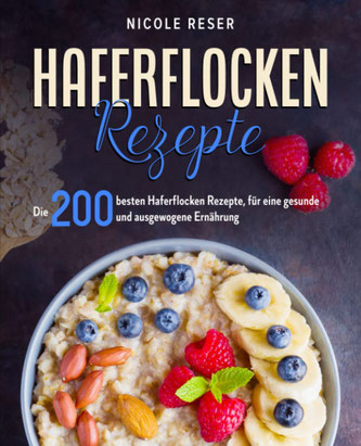 Haferflocken Rezepte: Die 200 besten Haferflocken Rezepte, für eine gesunde und ausgewogene Ernährung