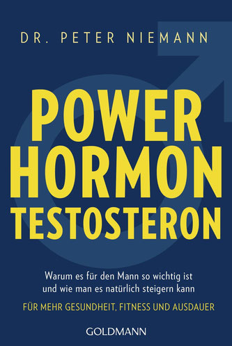 Powerhormon Testosteron: Warum es für den Mann so wichtig ist und wie man es natürlich steigern kann - Für mehr Gesundheit, Fitness und Ausdauer 