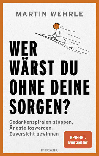 Cover des Buches Martin Wehrle: Wer wärst du ohne deine Sorgen? Gedankenspiralen stoppen, Ängste loswerden, Zuversicht gewinnen. Mosaik 2026