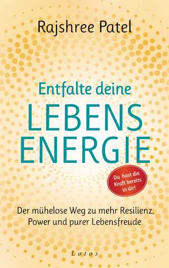 Cover des Buches:  Rajshree Patel Entfalte deine Lebensenergie. Du hast die Kraft bereits in dir! Der mühelose Weg zu mehr Resilienz, Power und purer Lebensfreude