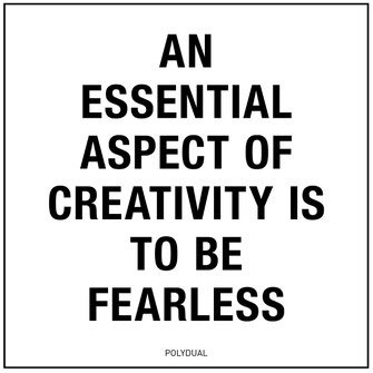 Creativity ...is to be fearless