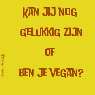 Slogan kan jij nog gelukkig zijn of ben jij vegan?