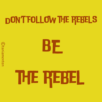 Don't follow the rebel, be the rebel