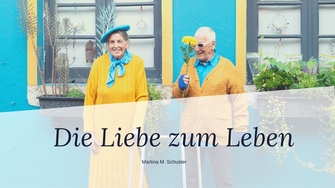 Die Liebe zum Leben. Blogartikel von Martina M. Schuster