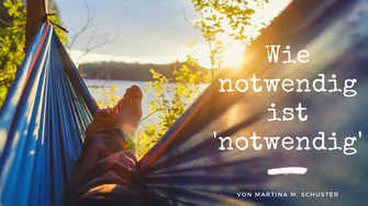 Wie notwendig ist notwendig. Martina M. Schuster, Coachingausbildungen. Bildquelle: Canva