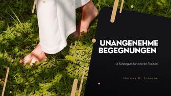 Unangenehme Begegnungen - 6 Strategien für inneren Frieden. Martina M. Schuster, Blogartikel.