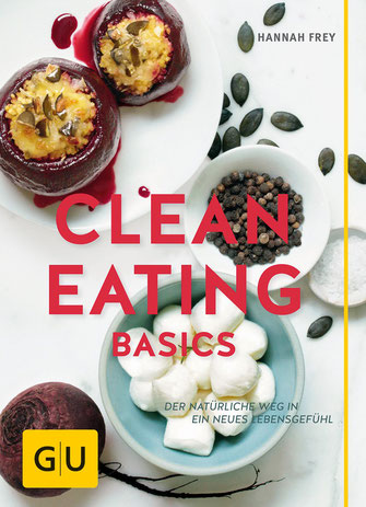 Clean Eating Basics: Der natürliche Weg für ein neues Lebensgefühl 