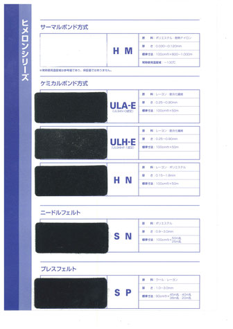 ソフトヒメロン，SHシリーズ，難燃SHシリーズ，ノンハロ・ノンホル難燃タイプ，ULA-E4シリーズ，ULH-Eシリーズ，ノンハロ・ノンホル一般タイプ，HN-Eシリーズ，ケミカルボンド，SNシリーズ，難燃SNシリーズ，ニードルフェルト，SPシリーズ，プレスフェルト