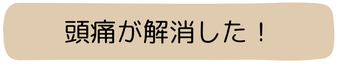 頭痛が解消した！