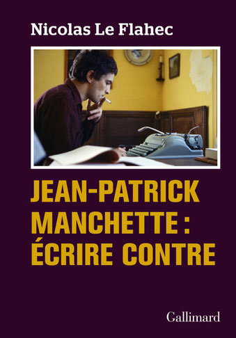 « Jean-Patrick Manchette : écrire contre », par Nicolas Le Flahec, Gallimard, 736 p., 30 euros