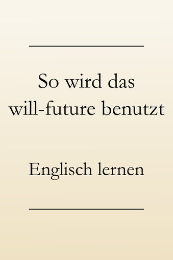 Englische Zeitformen lernen: Zukunft, das will-future. Die richtige Verwendung.