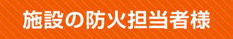 施設の防火担当者様