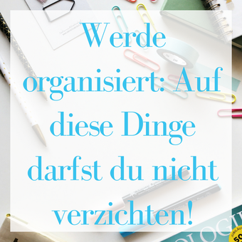 Titelbild: Werde organisiert: Auf diese Dinge darfst du nicht verzichten!