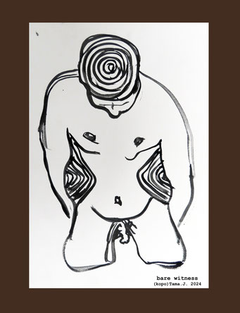 bare witness  by(kopo)Tama.J. 2024 https://kopotama.jimdofree.com https://www.instagram.com/tama_the_drama/ https://kopotama.jimdofree.com/scribblings/ #art #pen #sketch #famous #kopoTama @kopoTama #abstract ##artgallery #NFT  #pencil #painting   #acrylic