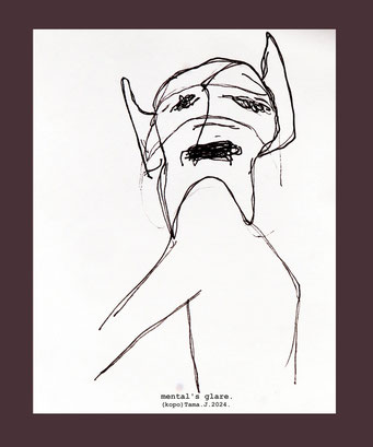 mental's glare. (kopo)Tama.J.2024. pen sketch  on paper. https://kopotama.jimdofree.com https://www.instagram.com/tama_the_drama/ #kopoTama @kopoTama #abstract #artillustration #artgallery  #painting  #@  #illustration  #art