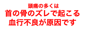 頭痛の多くは首の骨のズレで起る血行不良が原因です