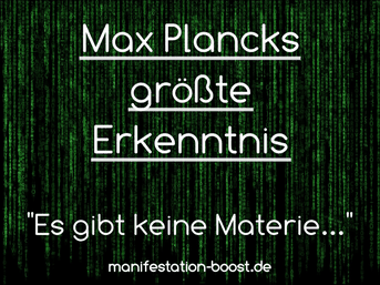 Es gibt keine Materie, sondern nur ein Gewebe von Energien, dem durch intelligenten Geist Form gegeben wurde. Dieser Geist ist Urgrund aller Materie. Max Planck
