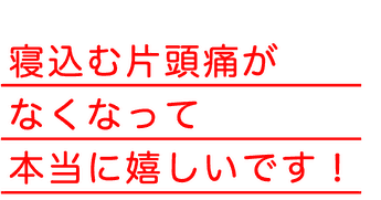 寝込む片頭痛がなくなって本当に嬉しいです！