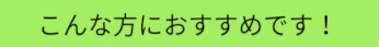 こんな方におすすめです！
