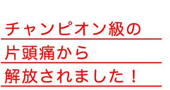 チャンピオン級の片頭痛から解放されました！