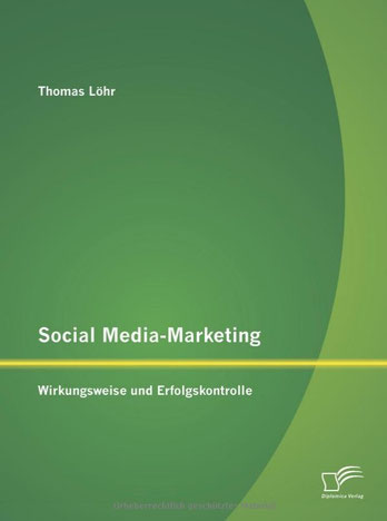 Thomas Löhr (2012): Social Media-Marketing - Wirkungsweise und Erfolgskontrolle