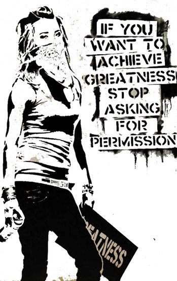 Graffiti. If you want to achieve greatness, stop asking for permission