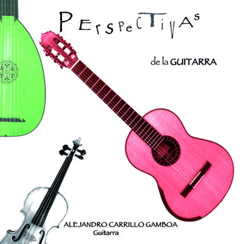 PERSPECTIVAS de la GUITARRA - Alejandro Carrillo Gamboa guitar - recorded 2010 / released 2012 (total time 56:47)