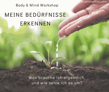 Das Bild zeigt eine Hand, die Wasser auf eine Pflanze gießt und den Text: Body und Mind Workshop, Meine Bedürfnisse erkennen. Was brauche ich eigentlich und wie setze ich es um?