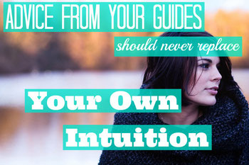 Advice From Your Guides Should Never Replace Your Own Intuition