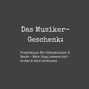 Das Musiker-Geschenk – Praxistipps für Musiker und Bands zur Verbesserung von Gigs, Sound und Musik-Business