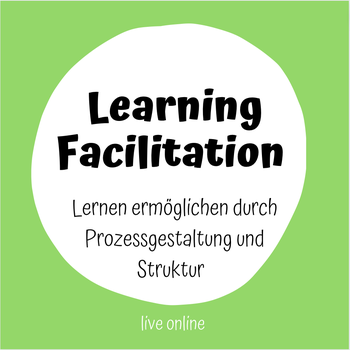 Learning Facilitation - Lernen ermöglichen durch Prozessgestaltung und Struktur