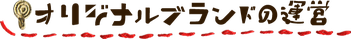 オリジナルブランドの運営
