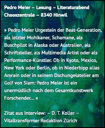 Pedro Meier – Zitat aus Interview, D. T. Koller, Vitaltransformer Echokollektiv Redaktion Zürich » Pedro Meier Beat-Generation als letzter Mohikaner, Schamane, als Buschpilot in Alaska Australien, Schriftsteller, Performance-Künstler Lesung AMRAIN BOOKS