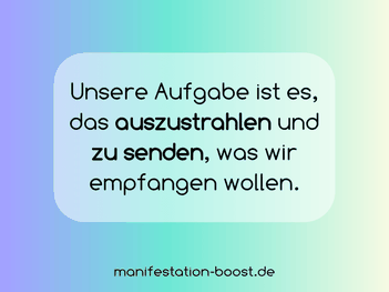 Unsere Aufgabe ist es, das auszustrahlen und zu senden, was wir empfangen wollen.