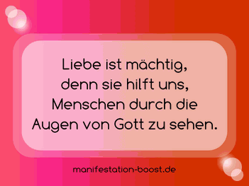 Liebe ist mächtig, denn sie hilft uns, Menschen durch die Augen von Gott zu sehen.