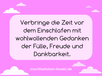 Verbringe die Zeit vor dem Einschlafen mit wohlwollenden Gedanken der Fülle, Freude und Dankbarkeit.
