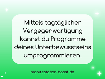 Mittels tagtäglicher Vergegenwärtigung kannst du Programme deines Unterbewusstseins umprogrammieren.