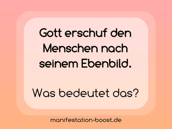 Gott erschuf den Menschen nach seinem Ebenbild. Was bedeutet das?