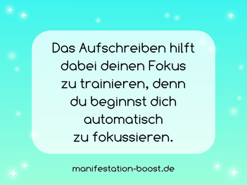 Das Aufschreiben hilft dabei deinen Fokus zu trainieren, denn du beginnst dich automatisch zu fokussieren.