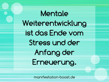 Mentale Weiterentwicklung ist das Ende vom Stress und der Anfang der Erneuerung.