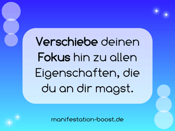 Verschiebe deinen Fokus hin zu allen Eigenschaften, die du an dir magst.