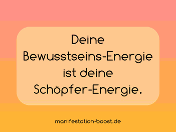 Deine Bewusstseins-Energie ist deine Schöpfer-Energie.