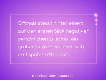 Oftmals steckt hinter einem auf den ersten Blick negativen persönlichen Erlebnis ein großer Gewinn, welcher sich erst später offenbart.